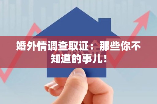 芗城婚外情调查取证：那些你不知道的事儿！