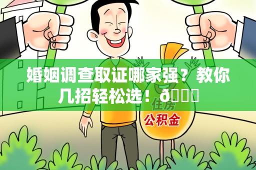 芗城婚姻调查取证哪家强？教你几招轻松选！😎