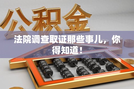 芗城法院调查取证那些事儿，你得知道！