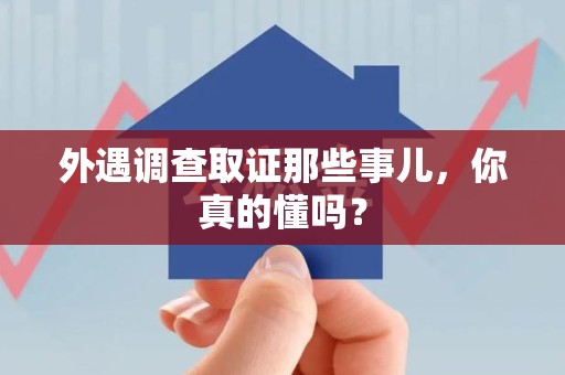 芗城外遇调查取证那些事儿，你真的懂吗？