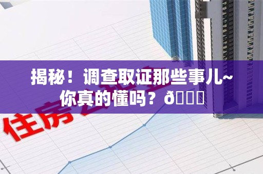 芗城揭秘！调查取证那些事儿~你真的懂吗？😎